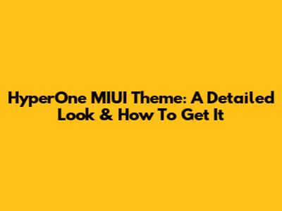 HyperOne MIUI Theme: A Detailed Look & How To Get It