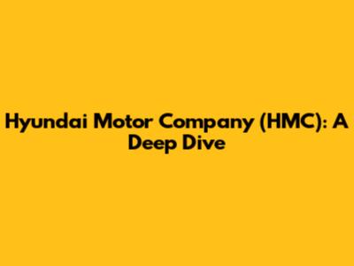 Hyundai Motor Company (HMC): A Deep Dive