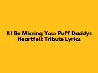 I'll Be Missing You: Puff Daddy's Heartfelt Tribute Lyrics
