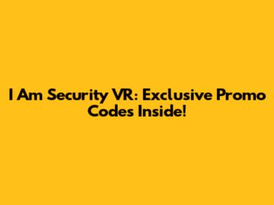 I Am Security VR: Exclusive Promo Codes Inside!