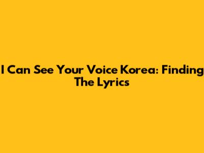 I Can See Your Voice Korea: Finding The Lyrics