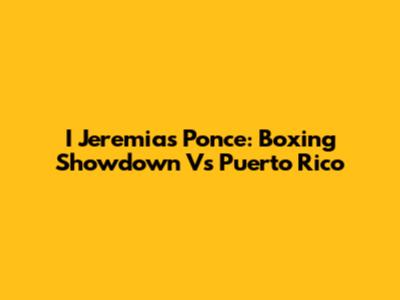 I Jeremias Ponce: Boxing Showdown Vs Puerto Rico