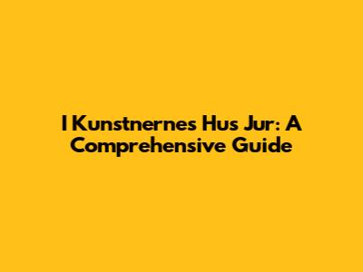I Kunstnernes Hus Jur: A Comprehensive Guide