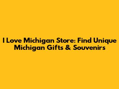 I Love Michigan Store: Find Unique Michigan Gifts & Souvenirs