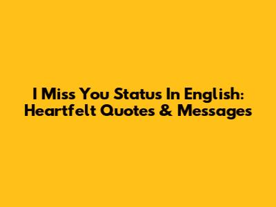 I Miss You Status In English: Heartfelt Quotes & Messages