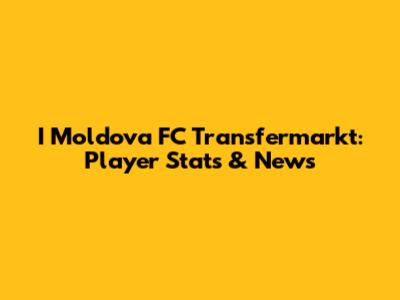 I Moldova FC Transfermarkt: Player Stats & News