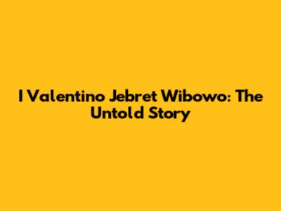 I Valentino Jebret Wibowo: The Untold Story