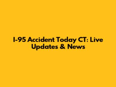 I-95 Accident Today CT: Live Updates & News