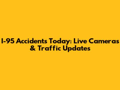 I-95 Accidents Today: Live Cameras & Traffic Updates
