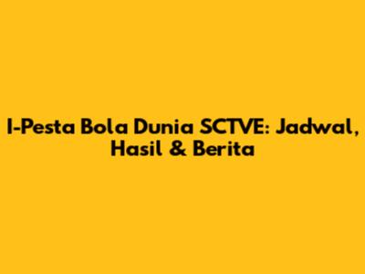 I-Pesta Bola Dunia SCTVE: Jadwal, Hasil & Berita