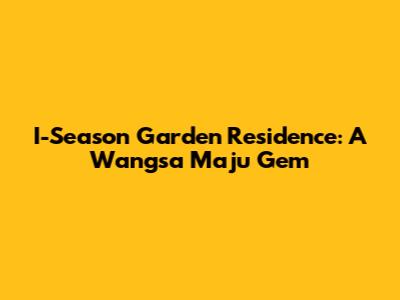 I-Season Garden Residence: A Wangsa Maju Gem