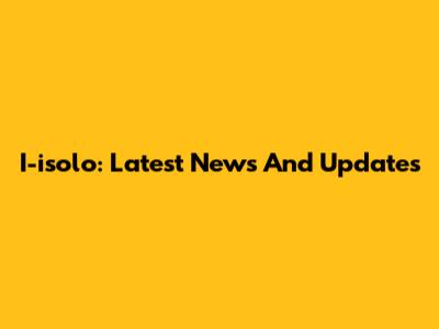 I-isolo: Latest News And Updates