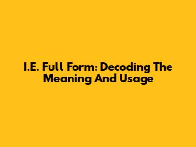 I.E. Full Form: Decoding The Meaning And Usage