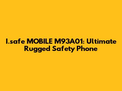 I.safe MOBILE M93A01: Ultimate Rugged Safety Phone