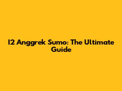 I2 Anggrek Sumo: The Ultimate Guide