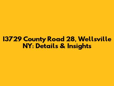 I3729 County Road 28, Wellsville NY: Details & Insights