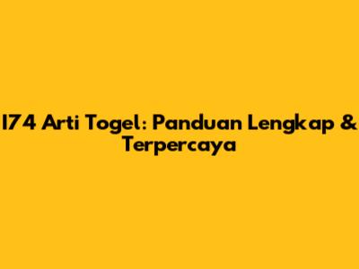 I74 Arti Togel: Panduan Lengkap & Terpercaya