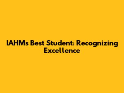 IAHM's Best Student: Recognizing Excellence