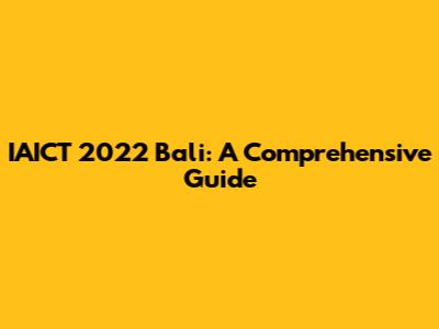IAICT 2022 Bali: A Comprehensive Guide