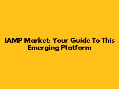 IAMP Market: Your Guide To This Emerging Platform