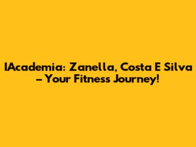 IAcademia: Zanella, Costa E Silva – Your Fitness Journey!
