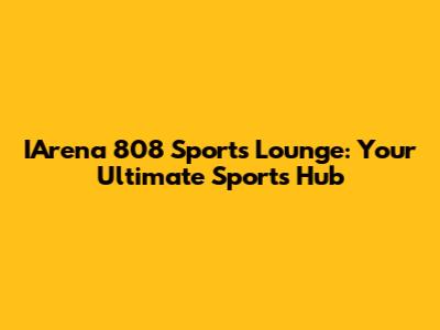 IArena 808 Sports Lounge: Your Ultimate Sports Hub