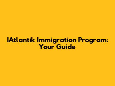 IAtlantik Immigration Program: Your Guide