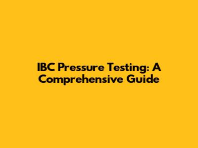 IBC Pressure Testing: A Comprehensive Guide