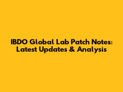 IBDO Global Lab Patch Notes: Latest Updates & Analysis