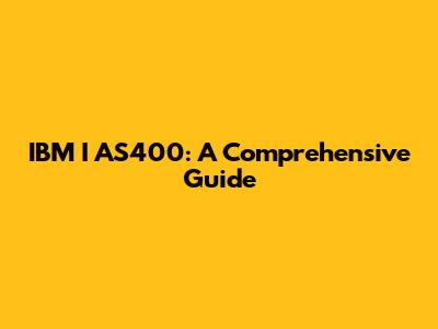 IBM I AS400: A Comprehensive Guide