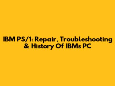 IBM PS/1: Repair, Troubleshooting & History Of IBM's PC