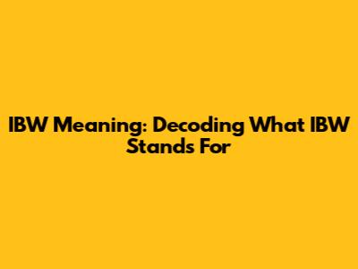 IBW Meaning: Decoding What IBW Stands For