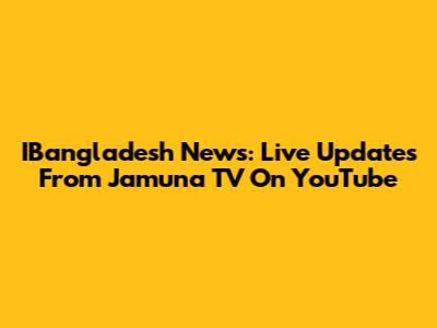 IBangladesh News: Live Updates From Jamuna TV On YouTube