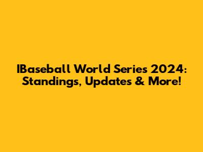 IBaseball World Series 2024: Standings, Updates & More!