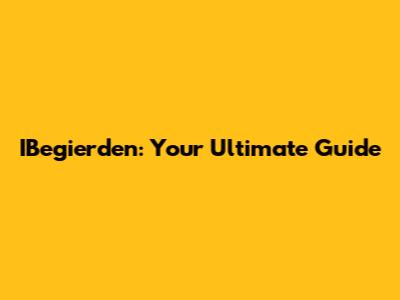 IBegierden: Your Ultimate Guide