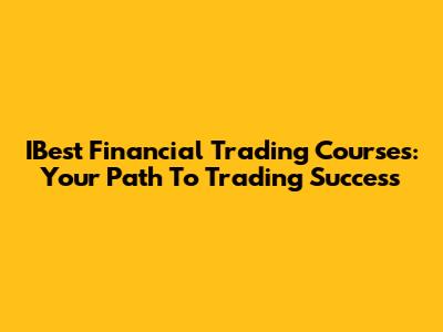 IBest Financial Trading Courses: Your Path To Trading Success