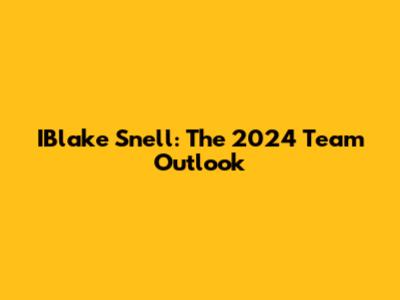 IBlake Snell: The 2024 Team Outlook