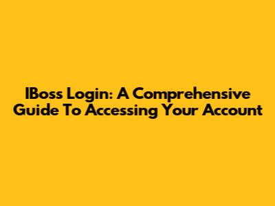 IBoss Login: A Comprehensive Guide To Accessing Your Account
