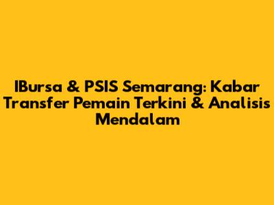 IBursa & PSIS Semarang: Kabar Transfer Pemain Terkini & Analisis Mendalam
