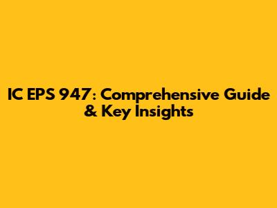 IC EPS 947: Comprehensive Guide & Key Insights