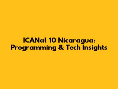 ICANal 10 Nicaragua: Programming & Tech Insights