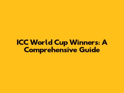 ICC World Cup Winners: A Comprehensive Guide