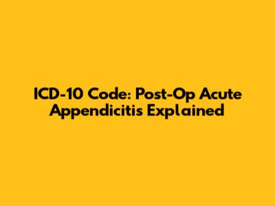 ICD-10 Code: Post-Op Acute Appendicitis Explained