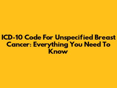 ICD-10 Code For Unspecified Breast Cancer: Everything You Need To Know