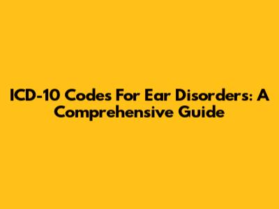 ICD-10 Codes For Ear Disorders: A Comprehensive Guide