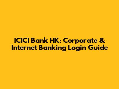ICICI Bank HK: Corporate & Internet Banking Login Guide