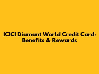 ICICI Diamant World Credit Card: Benefits & Rewards