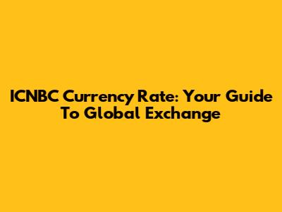 ICNBC Currency Rate: Your Guide To Global Exchange