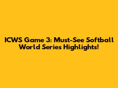 ICWS Game 3: Must-See Softball World Series Highlights!