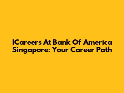 ICareers At Bank Of America Singapore: Your Career Path